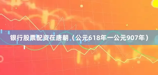 银行股票配资在唐朝（公元618年一公元907年）